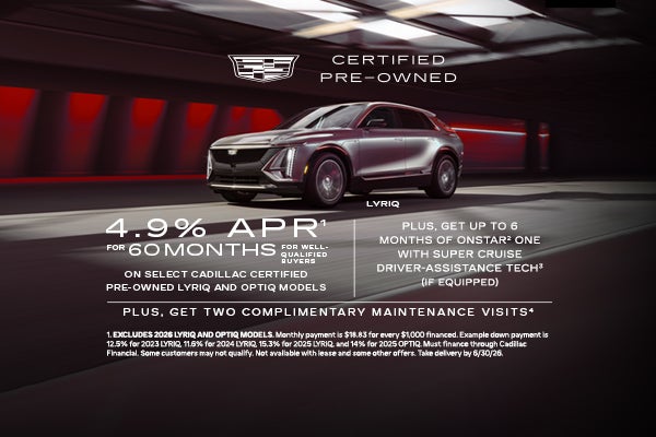 Select Cadillac Certified Pre-Owned LYRIQ and OPTIQ Models. 4.9% APR for 60 Months.